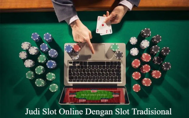 Perbandingan Antara Judi Slot Online Dengan Slot Tradisional